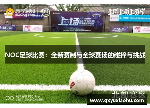 NOC足球比赛：全新赛制与全球赛场的碰撞与挑战